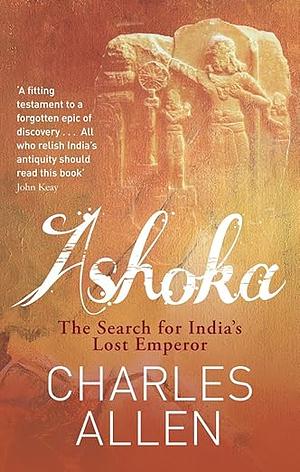 Ashoka: The Search for India's Lost Emperor by Charles Allen