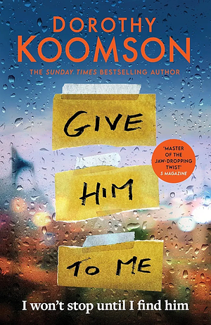 Give Him to Me: the heart-stopping new thriller from the Queen of the Big Reveal! by Dorothy Koomson