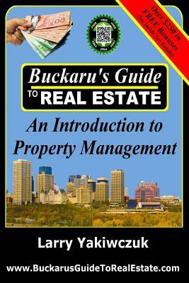 Buckaru's Guide to Real Estate: An Introduction to Property Management by Larry Yakiwczuk