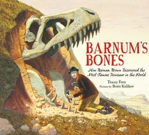 Barnum's Bones: How Barnum Brown Discovered the Most Famous Dinosaur in the World by Tracey Fern