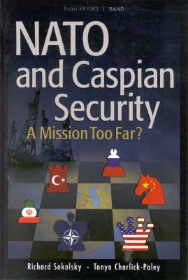 NATO and Caspian Security: A Mission Too Far [1999] by Richard Sokolsky, Tanya Charlick-Paley