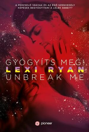 Unbreak Me – Gyógyíts meg! by Lexi Ryan