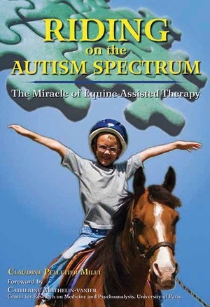 Riding on the Autism Spectrum: The Miracle of Equine-Assisted Therapy by Claudine Pelletier-Milet, Catherine Mathelin-Vanier