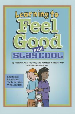 Learning to Feel Good and Stay Cool: Emotional Regulation Tools for Kids with AD/HD by Judith M. Glasser