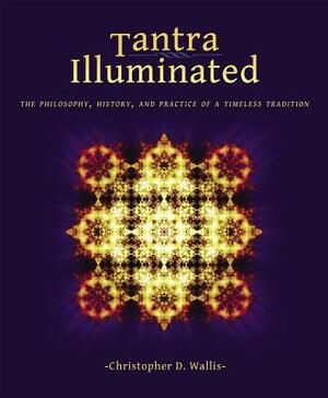 Tantra Illuminated: The Philosophy, History, and Practice of a Timeless Tradition by Christopher D. Wallis