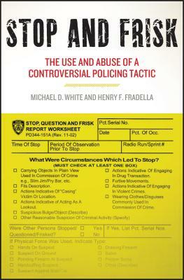 Stop and Frisk: The Use and Abuse of a Controversial Policing Tactic by Henry F. Fradella, Michael D. White