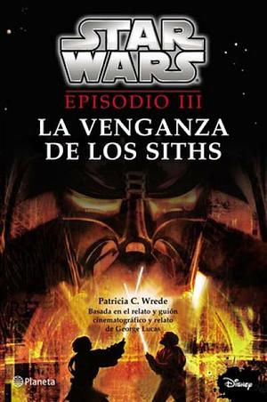 Star Wars Episodio III: La Venganza de los Sith by Patricia C. Wrede
