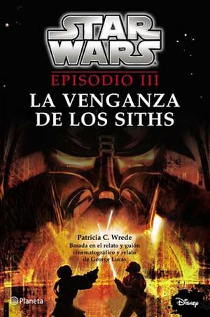 Star Wars Episodio III: La Venganza de los Sith by Patricia C. Wrede