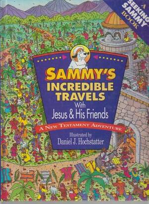 Sammy's Incredible Travels with Jesus and His Friends: A New Testament Adventure by Daniel J. Hochstatter