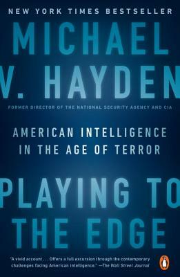 Playing to the Edge: American Intelligence in the Age of Terror by Michael V. Hayden