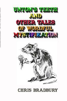 Unton's Teeth and Other Tales of Wordful Mystifikation by Chris Bradbury