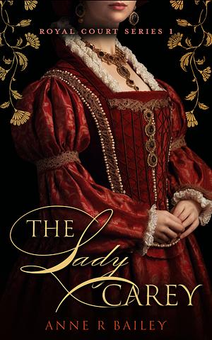 The Lady Carey by Anne R. Bailey