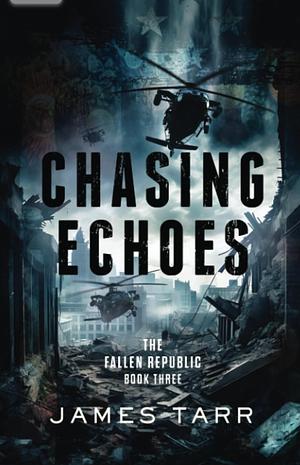 Chasing Echoes (The Fallen Republic 3 of 3) by James Tarr