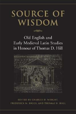 Source of Wisdom: Old English & Early Medieval Latin Studies in Honour of Thomas D. Hill by 