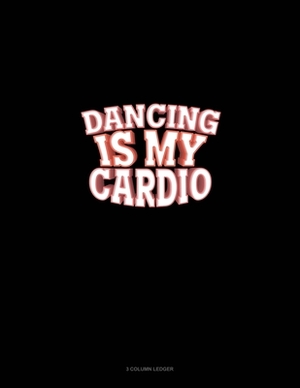 Dancing Is My Cardio: 3 Column Ledger by 