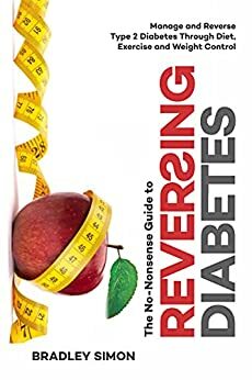 The No-Nonsense Guide to Reversing Diabetes: Manage and Reverse Type 2 Diabetes Through Diet, Exercise and Weight Control by Bradley Simon
