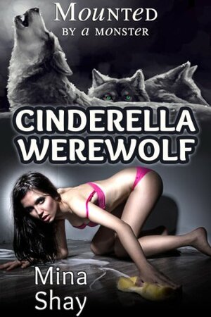 Mounted by a Monster: Cinderella Werewolf by Mina Shay