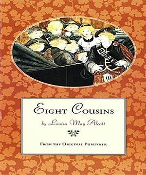 Eight Cousins: by Louisa May Alcott, Louisa May Alcott