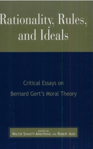 Rationality, Rules, and Ideals: Critical Essays on Bernard Gert's Moral Theory by Walter Sinnott-Armstrong, Robert Audi