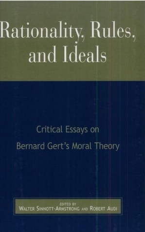 Rationality, Rules, and Ideals: Critical Essays on Bernard Gert's Moral Theory by Robert Audi, Walter Sinnott-Armstrong