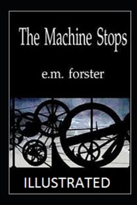 The Machine Stops Illustrated by E.M. Forster