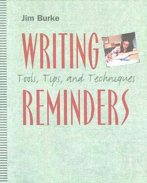 Writing Reminders: Tools, Tips, and Techniques by Jim Burke