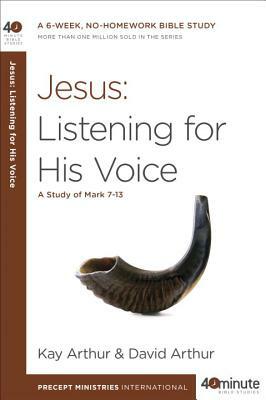 Jesus: Listening for His Voice: A Study of Mark 7-13 by Kay Arthur, David Arthur