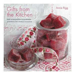 Gifts from the Kitchen: 100 Irresistible Homemade Presents for Every Occasion by Annie Rigg