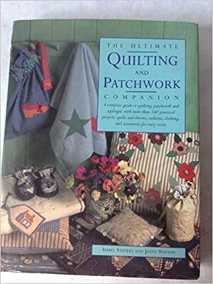 The Ultimate Quilting And Patchwork Companion by Jenny Watson, Gloria Nicol, Judy Walker, Isabel Stanley, Judith Simon