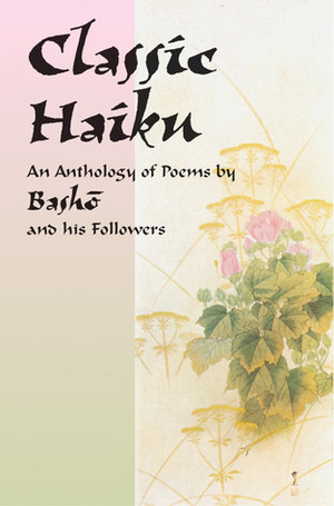 Classic Haiku: An Anthology of Poems by Basho and His Followers by Matsuo Bashō, Asataro Miyamori