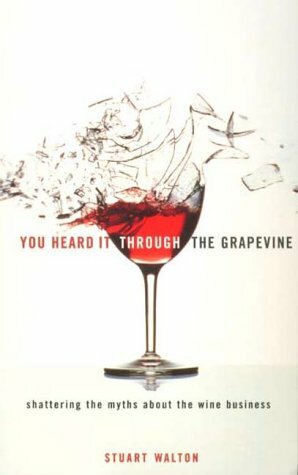 You Heard It Through the Grapevine: Shattering the Myths about the Wine Business by Stuart Walton