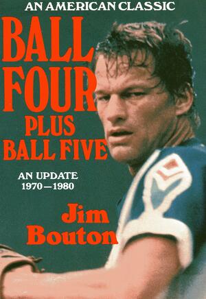 Ball Four, Plus Ball Five: An Update, 1970-1980 by Jim Bouton
