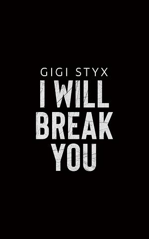 I Will Break You by Gigi Styx