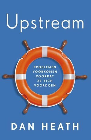 Upstream: Problemen voorkomen voordat ze zich voordoen by Dan Heath