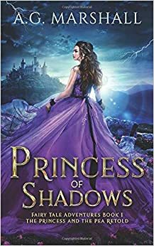 Princess of Shadows: The Princess and the Pea Retold by A.G. Marshall