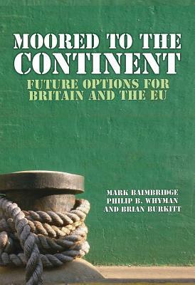 Moored to the Continent?: Future Options for Britain and the EU by Mark Baimbridge, Brian Burkitt, Philip B. Whyman