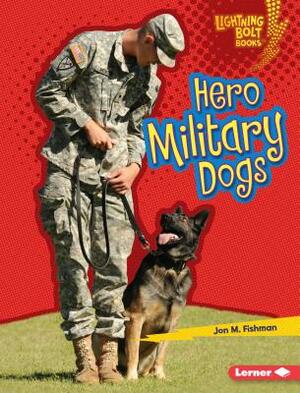 Hero Military Dogs by Jon M. Fishman