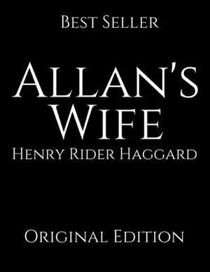 Allan's Wife: Perfect For Readers ( Annotated ) By Henry Rider Haggard. by H. Rider Haggard