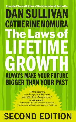 The Laws of Lifetime Growth: Always Make Your Future Bigger Than Your Past by Catherine Nomura, Dan Sullivan