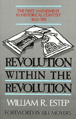 Revolution Within The Revolution: The First Amendment In Historical Context, 1612 1789 by William R. Estep