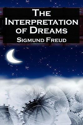 The Interpretation of Dreams: Sigmund Freud's Seminal Study on Psychological Dream Analysis by Sigmund Freud, Sigismund Schlomo Freud
