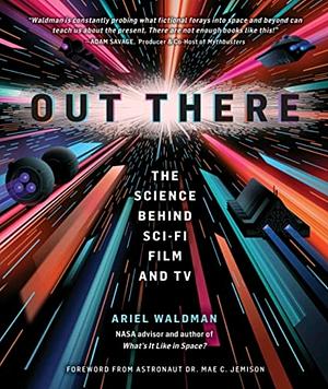 Out There: The Science Behind Sci-Fi Film and TV by Ariel Waldman
