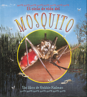 El Ciclo de Vida del Mosquito: The Life Cycle of a Mosquito = Life Cycle of a Mosquito by Bobbie Kalman