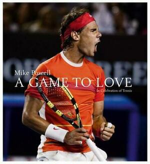 A Game to Love: In Celebration of Tennis by Mike Powell