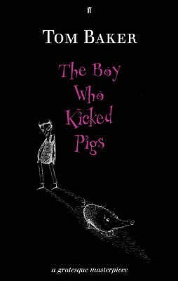 The Boy Who Kicked Pigs by Tom Baker