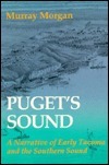 Puget's Sound: A Narrative of Early Tacoma and the Southern Sound by Murray Morgan