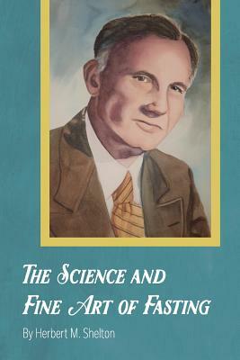 The Science and Fine Art of Fasting by Herbert M. Shelton