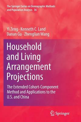 Household and Living Arrangement Projections: The Extended Cohort-Component Method and Applications to the U.S. and China by Kenneth C. Land, Yi Zeng, Danan Gu