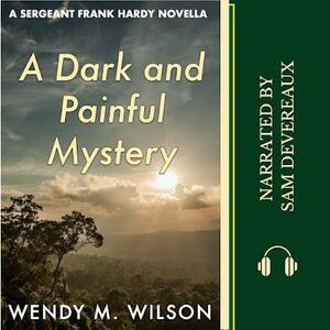 A Dark and Painful Mystery: A Sergeant Frank Hardy Novella by Wendy M. Wilson