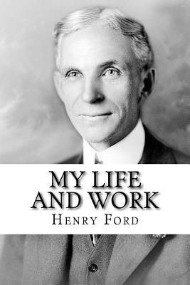 My Life and Work: The Autobiography of Henry Ford by Henry Ford